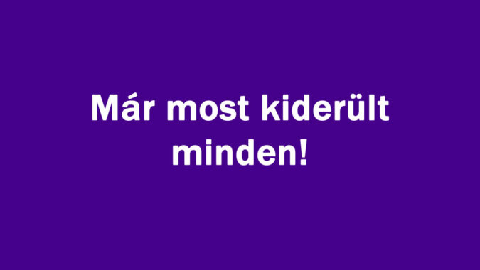Már most kiderült minden!