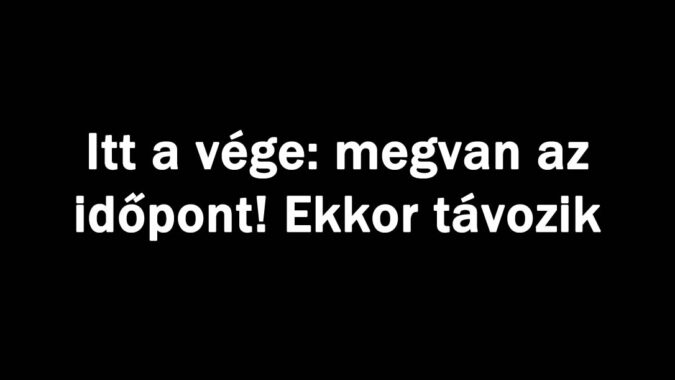 Itt a vége: megvan az időpont! Ekkor távoz