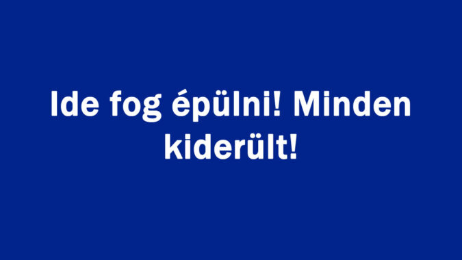 Ide fog épülni! Minden kiderült!