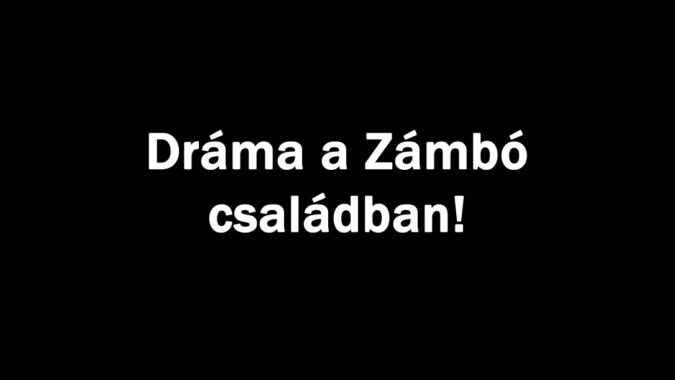 Dráma a Zámbó családban!