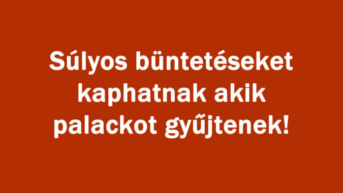 Súlyos büntetéseket kaphatnak akik palackot gyűjtenek!
