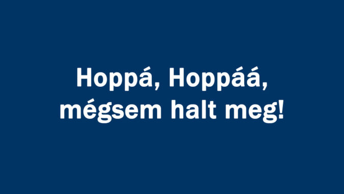 Hoppá, Hoppáá, mégsem halt meg!