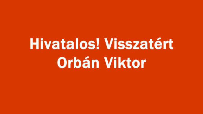 Hivatalos! Visszatért Orbán Viktor