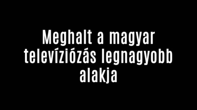 Meghalt a magyar televíziózás legnagyobb alakja