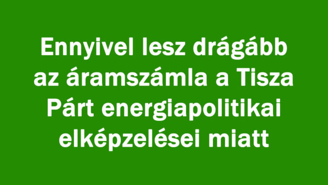 Drágul áramszámla a Tisza Párt energiapolitikája miatt