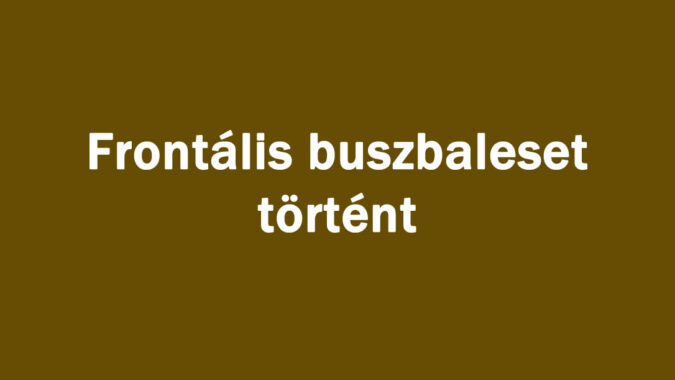 Frontális buszbaleset történt