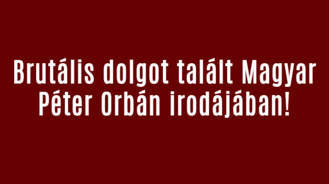Brutális dolgot talált Magyar Péter Orbán irodájában!