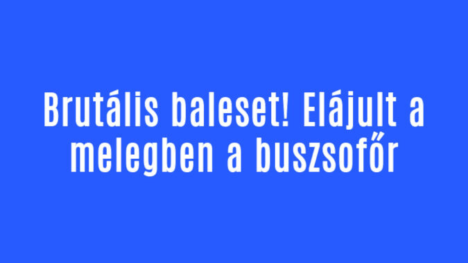 Brutális baleset! Elájult a melegben a buszsofőr
