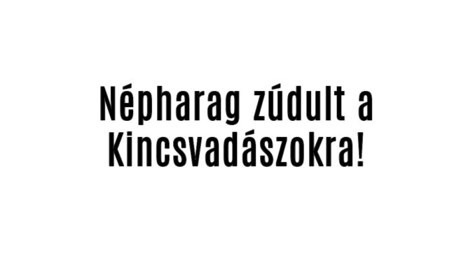 Népharag zúdult a Kincsvadászokra!