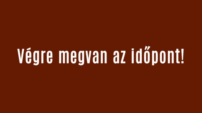 Végre megvan az időpont!