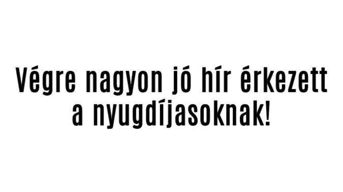 Végre nagyon jó hír érkezett a nyugdíjasoknak!