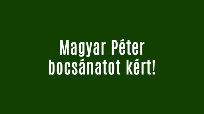 Magyar Péter bocsánatot kért!