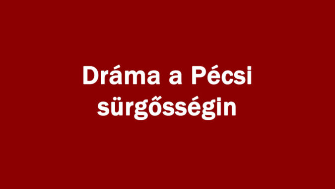 Dráma a Pécsi sürgősségin