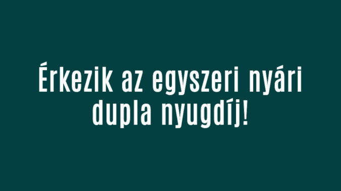 Érkezik az egyszeri nyári dupla nyugdíj!