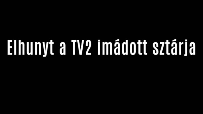 Elhunyt a TV2 imádott sztárja
