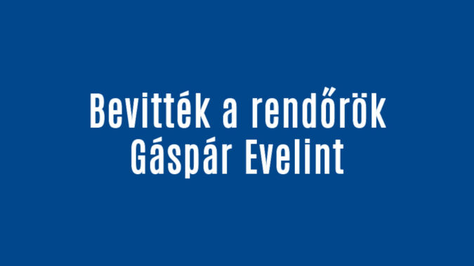 Bevitték a rendőrök Gáspár Evelint