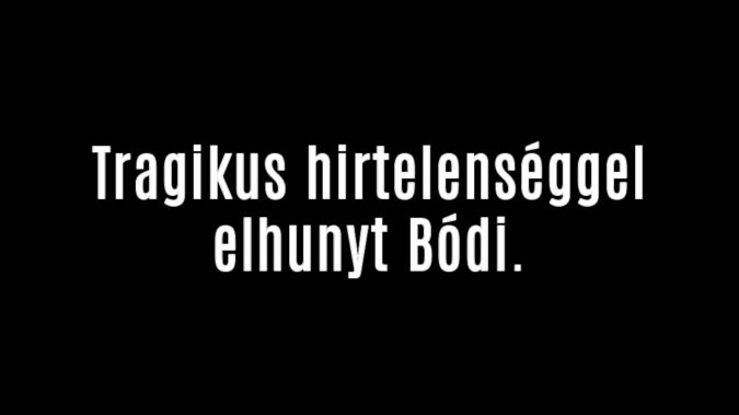 Tragikus hirtelenséggel elhunyt Bódi.