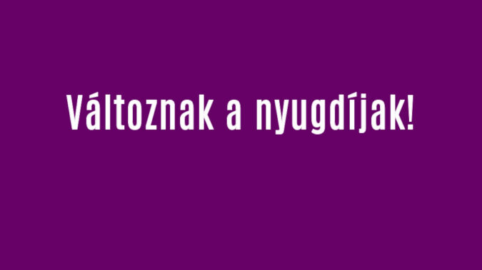 Változnak a nyugdíjak!