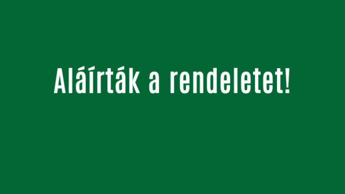 Aláírták a rendeletet!