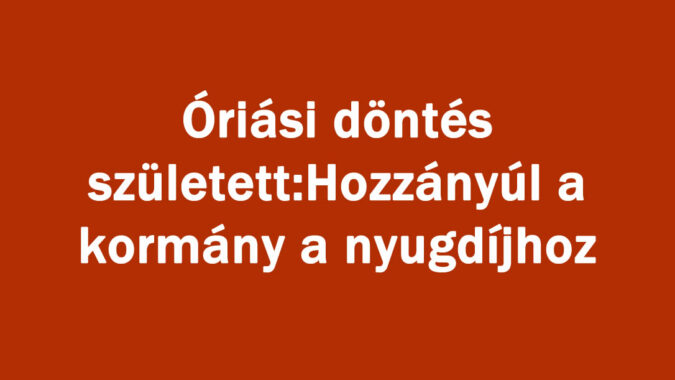 Óriási döntés született: Hozzányúl a kormány a nyugdíjhoz