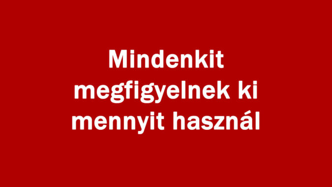 Mindenkit megfigyelnek ki mennyit használ