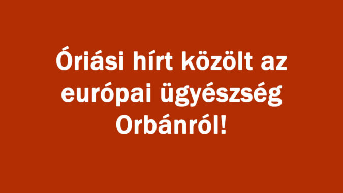 Óriási hírt közölt az európai ügyészség Orbánról!