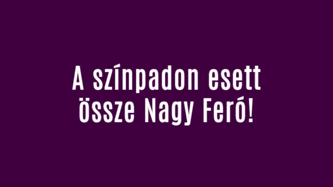 A színpadon esett össze Nagy Feró!