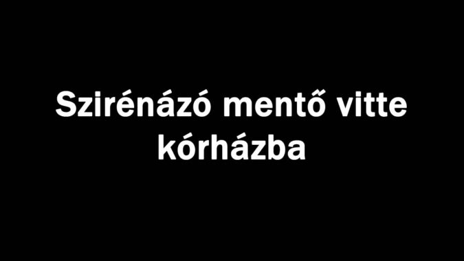 Szirénázó mentő vitte kórházba