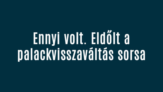 Ennyi volt. Eldőlt a palackvisszaváltás sorsa