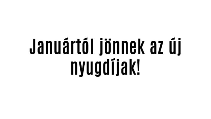 Januártól jönnek az új nyugdíjak!