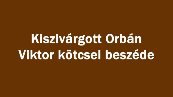 Kiszivárgott Orbán Viktor kötcsei beszéde