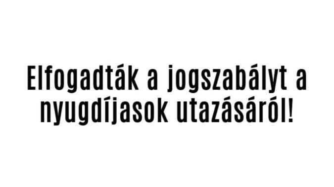 Elfogadták a jogszabályt a nyugdíjasok utazásáról!