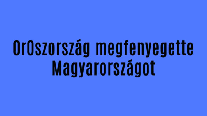0r0szország megfenyegette Magyarországot