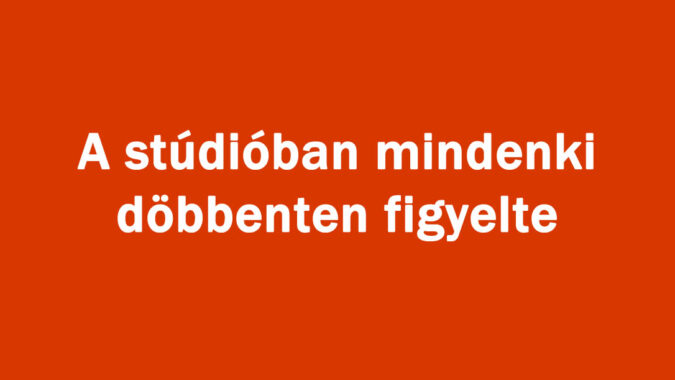 A stúdióban mindenki döbbenten figyelte