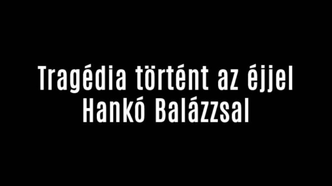 Tragédia történt az éjjel Hankó Balázzsal