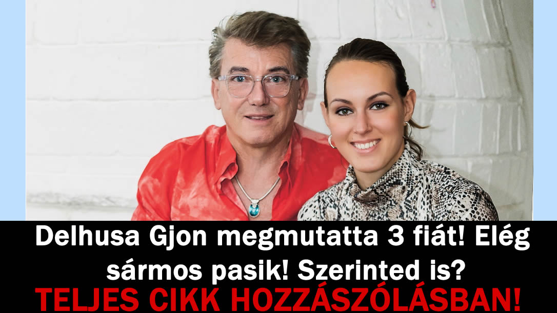 Delhusa Gjon megmutatta 3 fiát! Elég sármos pasik! Szerinted is?