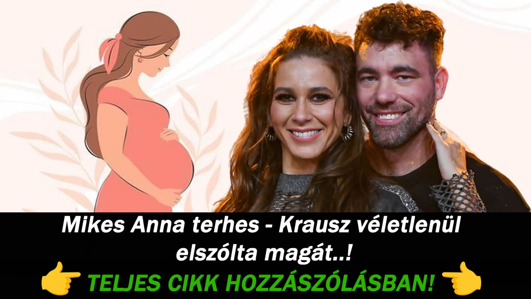 Mikes Anna terhes – Krausz véletlenül elszólta magát..!