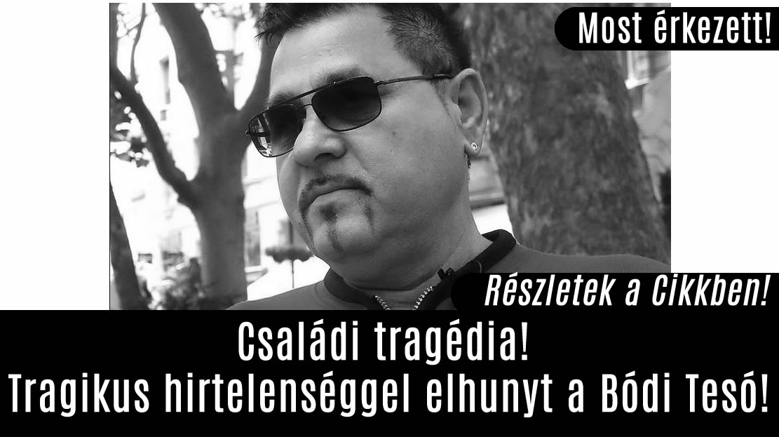 Családi tragédia! Tragikus hirtelenséggel elhunyt a Bódi Tesó!