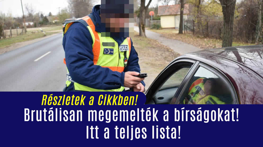 Brutálisan megemelték a bírságokat! Itt a teljes lista!