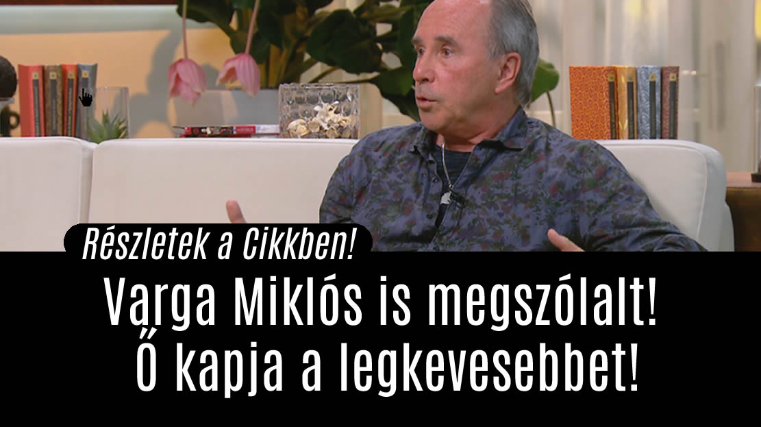 Varga Miklós is megszólalt! Ő kapja a legkevesebbet!